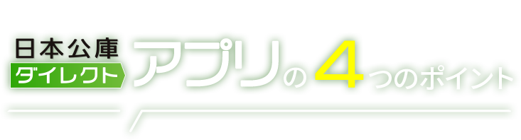 POINT 日本公庫ダイレクトアプリの4つのポイント