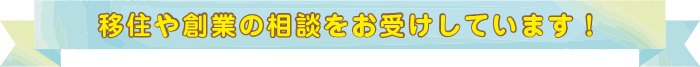 移住や創業の相談をお受けしています！