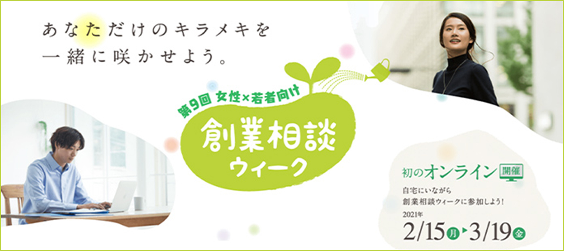 あなただけのキラメキを一緒に咲かせよう 第9回 女性・若者向け　創業相談ウィーク 初のオンライン開催 2/15(月)>3/19(金)