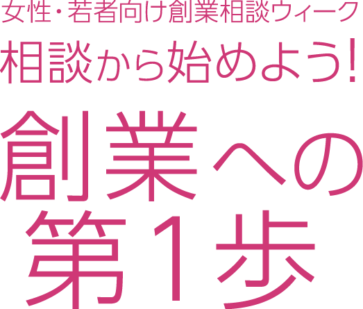 女性・若者向け創業相談ウィーク 相談から始めよう! 創業への第一歩!