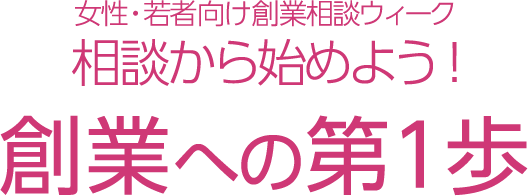 女性・若者向け創業相談ウィーク 相談から始めよう! 創業への第一歩!