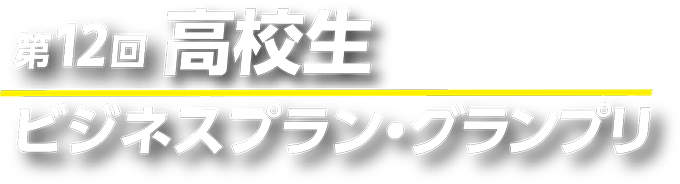 第12回高校生ビジネスプラン・グランプリ
