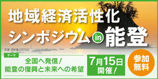 バナー大)地域経済活性化シンポジウムin能登 全国へ発信!能登の復興と未来への希望 7月15日開催!参加無料
