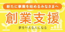 バナー大）新たに事業を始めるみなさまへ 創業支援 夢を叶える人になる