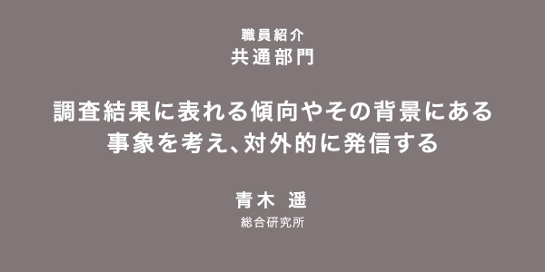 調査結果に表れる傾向やその背景にある事象を考え、対外的に発信する