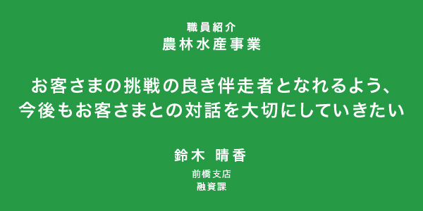 お客さまの挑戦の良き伴走者となれるよう、今後もお客さまとの対話を大切にしていきたい