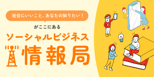 ～【ソーシャルビジネス情報局】社会にいいこと、あなたの知りたい！がここにある～